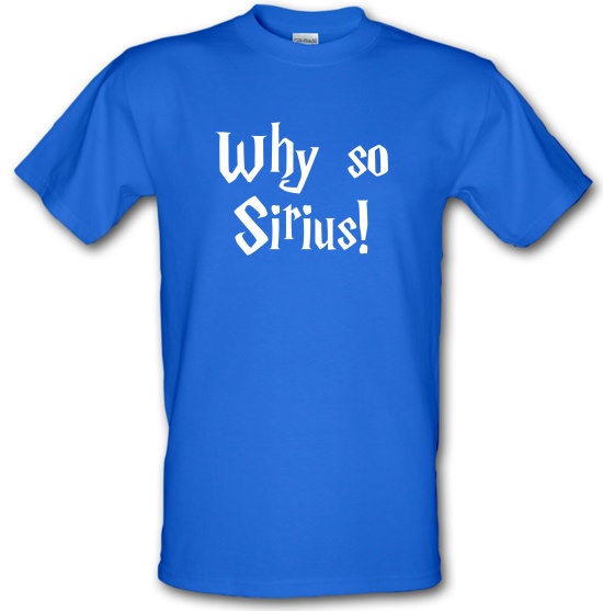 Why So Sirius t-shirts